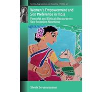 Women's Empowerment and Son Preference in India: Feminist and Ethical discourse on Sex Selective Abortions: 56 (Fertility, Reproduction and Sexuality: Social and Cultural Perspectives, 56)