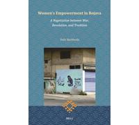 Women's Empowerment in Rojava: A Negotiation Between War, Revolution, and Tradition: 5 (Brill Kurdish Studies)