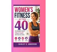 Women's Fitness After 40: The Beginner Friendly Guide to Fat Loss, Strength, Energy, and Healthy Aging