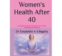 Women's Health After 40: A complete Guide to Thriving in Your Forties, Menopause and Beyond