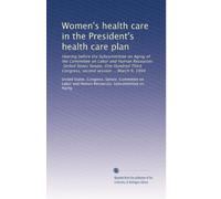 Women's health care in the President's health care plan: Hearing before the Subcommittee on Aging of the Committee on Labor and Human Resources, ... Congress, second session ... March 9, 1994