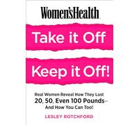 Women's Health Take It Off! Keep It Off!: Real Women Reveal How They Lost 20, 50, Even 100 Pounds--and How You Can Too!