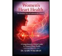 Women's Heart Health - The Feminine Face of Cardiovascular Disease: A Comprehensive Clinical Guide to Women’s Heart Health: 7 (Health Made Simple - Mini Guides)