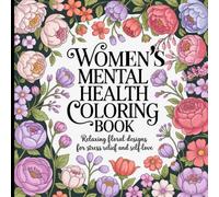 Women's Mental Health Coloring Book: Relaxing Floral Designs for Stress Relief and Self Love.