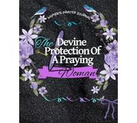 Women's Prayer Journal The Devine Protection of a Praying Woman: The Devine Protection of a Praying Woman