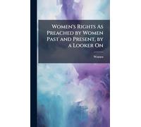 Women's Rights As Preached by Women Past and Present, by a Looker On