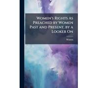 Women's Rights As Preached by Women Past and Present, by a Looker On