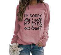 Womens Sarcastic Crewneck Sweatshirt I'm Sorry Did I Just Roll My Eyes out Loud Funny Graphic Sweatshirt Pullovers