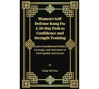 Women's Self-Defense Kung Fu: A 30-Day Path to Confidence and Strength Training: Learn Foundational Strikes, Leverage, and Awareness to Feel Capable and Secure