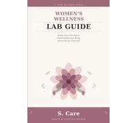 Women's Wellness Lab Guide: Know Your Numbers. Understand Your Body. Advocate for Yourself. (S. Care Women Wellness Series)