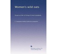 Women's wild oats: Essays on the re-fixing of moral standards,