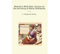 Women's Wild Oats: Essays on the Re-fixing of Moral Standards (Classic Books)