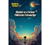 Wonder as a Curious Child in the Celestial Age: Explore Daily Life Learning and Adventures in Ancient China During the Celestial Age for Kids and Educators (Book For Curious Kids)