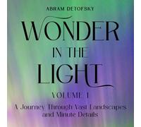 Wonder in the Light Volume 1: A Journey Through Vast Landscapes and Minute Details