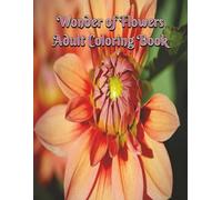 Wonder of Flowers Adult Coloring Book: Bloom into Creativity