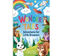 Wonder Tales: Adventures for Little Dreamers: Enchanting Stories to Spark Young Imaginations. A perfect gift for kids age 3-5 years.
