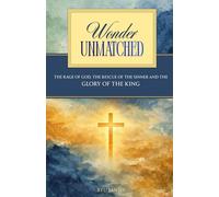 Wonder Unmatched: The Rage of God, the Rescue of the Sinner and the Glory of the King