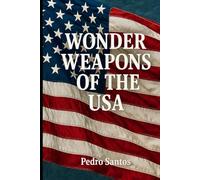 WONDER WEAPONS OF THE USA: A Comprehensive Analysis of America’s Advanced Military Technologies (Modern Warfare: 21st Century Weapons and Technology)