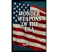 WONDER WEAPONS OF THE USA: A Comprehensive Analysis of America’s Advanced Military Technologies (Modern Warfare: 21st Century Weapons and Technology)