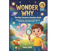 Wonder Why: The Real-Answers Question Book: 60 Big Questions, True Facts, and Mind-Blowing Answers for Curious Kids Ages 7-10