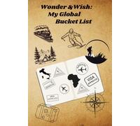 Wonder & Wish: My Global Bucket List: Capture your Life Adventures with this 6" x 9" Journal. Be creative, plan and live out your adventure. This Bucket List Journal is for your top 20 adventures.