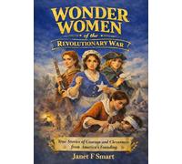 Wonder Women of the Revolutionary War: True Stories of Courage and Cleverness from America's Founding