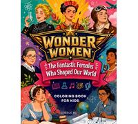 WONDER WOMEN: The Fantastic Females Who Shaped Our World