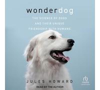 Wonderdog: The Science of Dogs and Their Unique Friendship with Humans