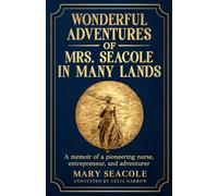 Wonderful Adventures of Mrs. Seacole in Many Lands (Annotated): A memoir of a pioneering nurse, entrepreneur, and adventurer
