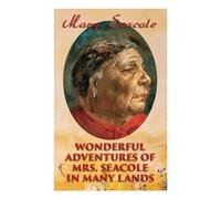 Wonderful Adventures of Mrs. Seacole in Many Lands: Memoirs of Britain's Greatest Black Heroine, Business Woman & Crimean War Nurse