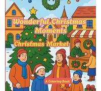 Wonderful Christmas Moments *** Christmas Market: A Coloring Book About The Majestic Atmosphere Of Christmas Time