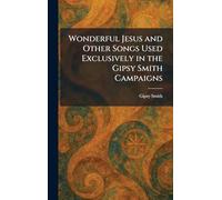 Wonderful Jesus and Other Songs Used Exclusively in the Gipsy Smith Campaigns