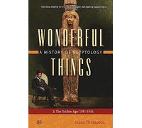 Wonderful Things: A History of Egyptology, Volume 2 : The Golden Age: 1881-1914