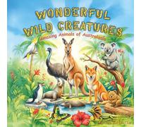 Wonderful Wild Creatures: Amazing Animals of Australasia (Fantastic Forest Creatures: Wild Animals of North America)