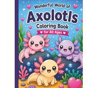 Wonderful World of Axolotls Coloring Book for All Ages: Coloring and Activity Book for kids, teens, and adults