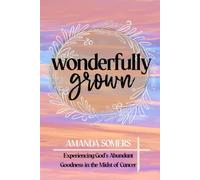 Wonderfully Grown: Experiencing God's Abundant Goodness in the Midst of Cancer