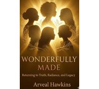 WONDERFULLY MADE: Returning to Truth, Radiance, and Legacy
