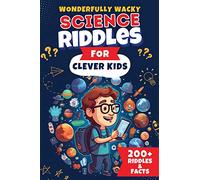 Wonderfully Wacky Science Riddles For Clever Kids: Brain-Boosting Puzzle Book to Entertain, Educate, and Spark Interest in Science!