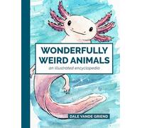 Wonderfully Weird Animals An Illustrated Encyclopedia: Animal Coffee Table Book