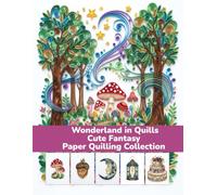 Wonderland in Quills Cute Fantasy Paper Quilling Collection: Quilling Art Galery