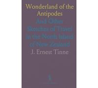 Wonderland of the Antipodes: And Other Sketches of Travel in the North Island of New Zealand