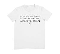 Wondernastic - Camiseta No es Que Sea Borde es Que me da Igual caerte Bien, Talla M, Color Blanco, Manga Corta, Unisex, Apta para Lavadora, Divertido y Original, Diseño Exclusivo