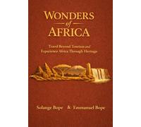 Wonders of Africa: Travel Beyond Tourism and Experience Africa Through Heritage