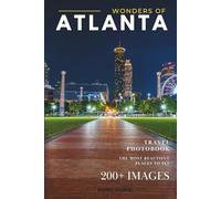Wonders of Atlanta: A Photo Collection of the City’s Most Beautiful Places to See - A Stunning Coffee Table Travel Photobook (Full-Color)