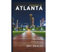 Wonders of Atlanta: A Photo Collection of the City’s Most Beautiful Places to See - A Stunning Coffee Table Travel Photobook (Full-Color)