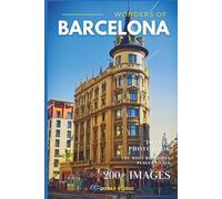 Wonders of Barcelona: A Photo Collection of the City’s Most Beautiful Places to See - A Stunning Coffee Table Travel Photobook (Full-Color)