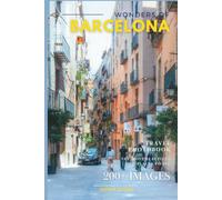 Wonders of Barcelona: A Photo Collection of the City’s Most Beautiful Places to See - A Stunning Travel Photobook (Full-Color)