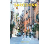 Wonders of Barcelona: A Photo Collection of the City’s Most Beautiful Places to See - A Stunning Travel Photobook (Full-Color)
