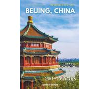 Wonders of Beijing, China: A Photo Collection of the City’s Most Beautiful Places to See - A Stunning Coffee Table Travel Photobook (Full-Color)