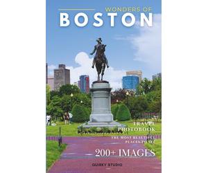 Wonders of Boston: A Photo Collection of the City’s Most Beautiful Places to See - A Stunning Coffee Table Travel Photobook (Full-Color)
